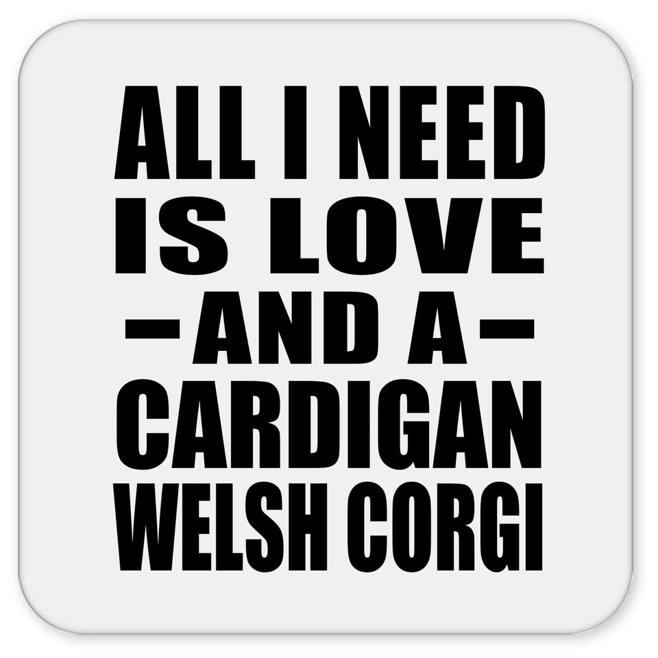 All I Need Is Love And A Cardigan Welsh Corgi - Drink Coaster