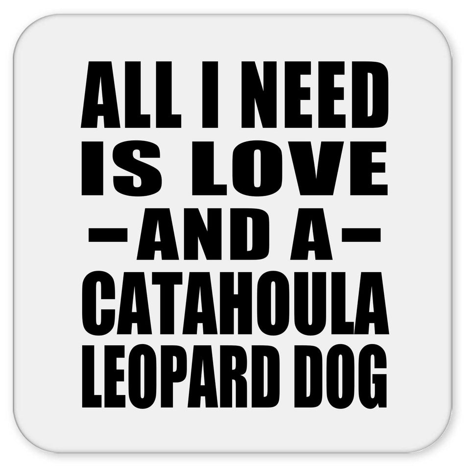 All I Need Is Love And A Catahoula Leopard Dog - Drink Coaster