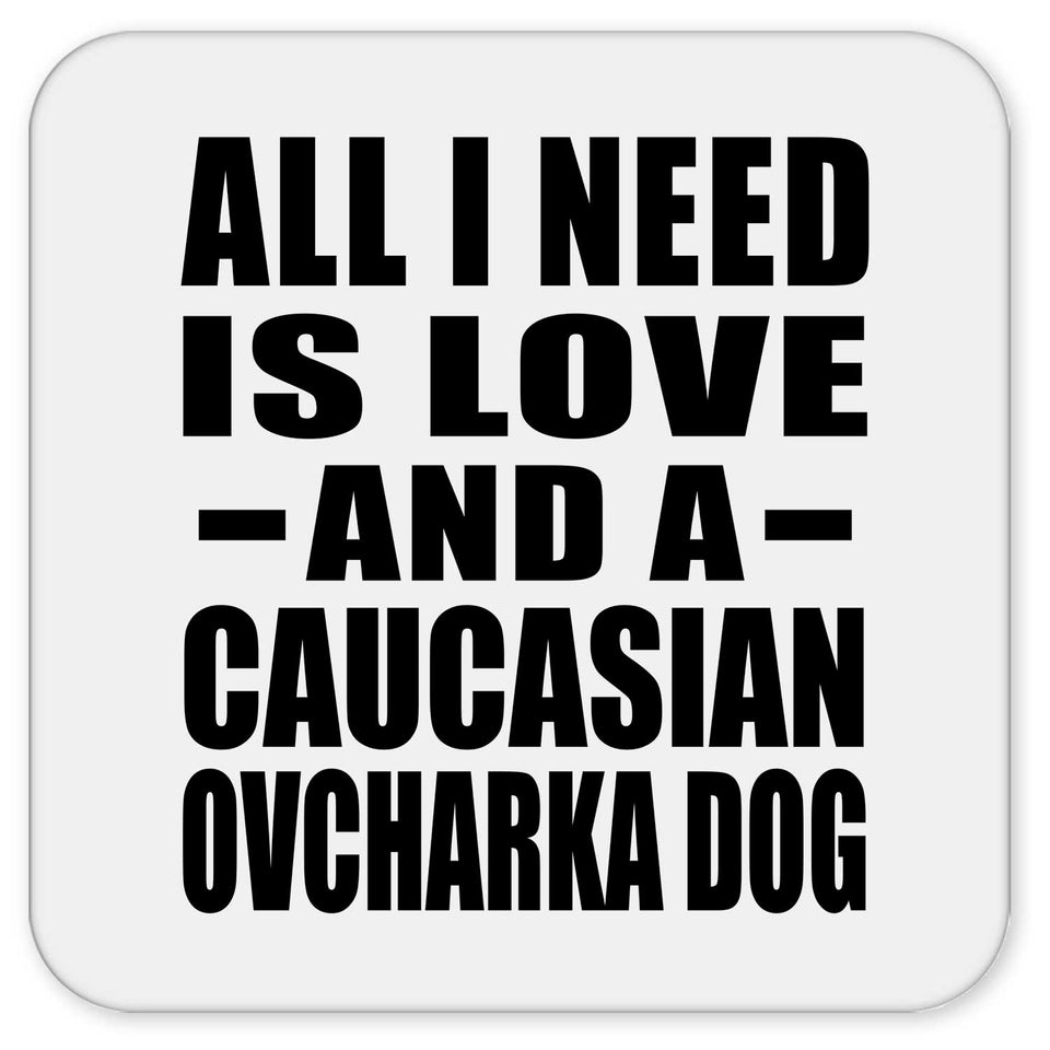 All I Need Is Love And A Caucasian Ovcharka Dog - Drink Coaster
