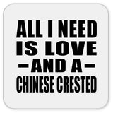 All I Need Is Love And A Chinese Crested - Drink Coaster