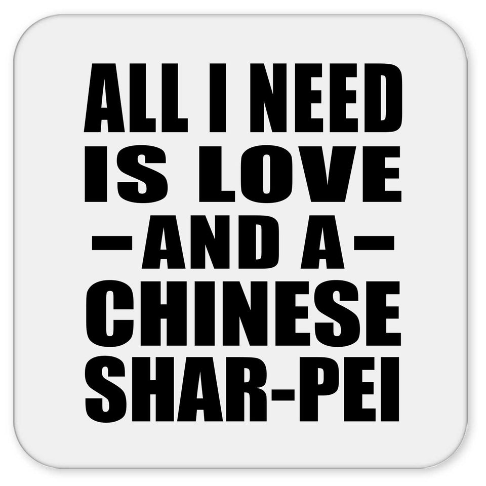 All I Need Is Love And A Chinese Shar-Pei - Drink Coaster