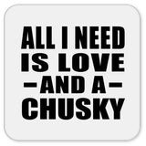 All I Need Is Love And A Chusky - Drink Coaster