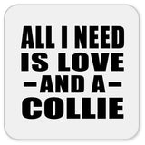 All I Need Is Love And A Collie - Drink Coaster
