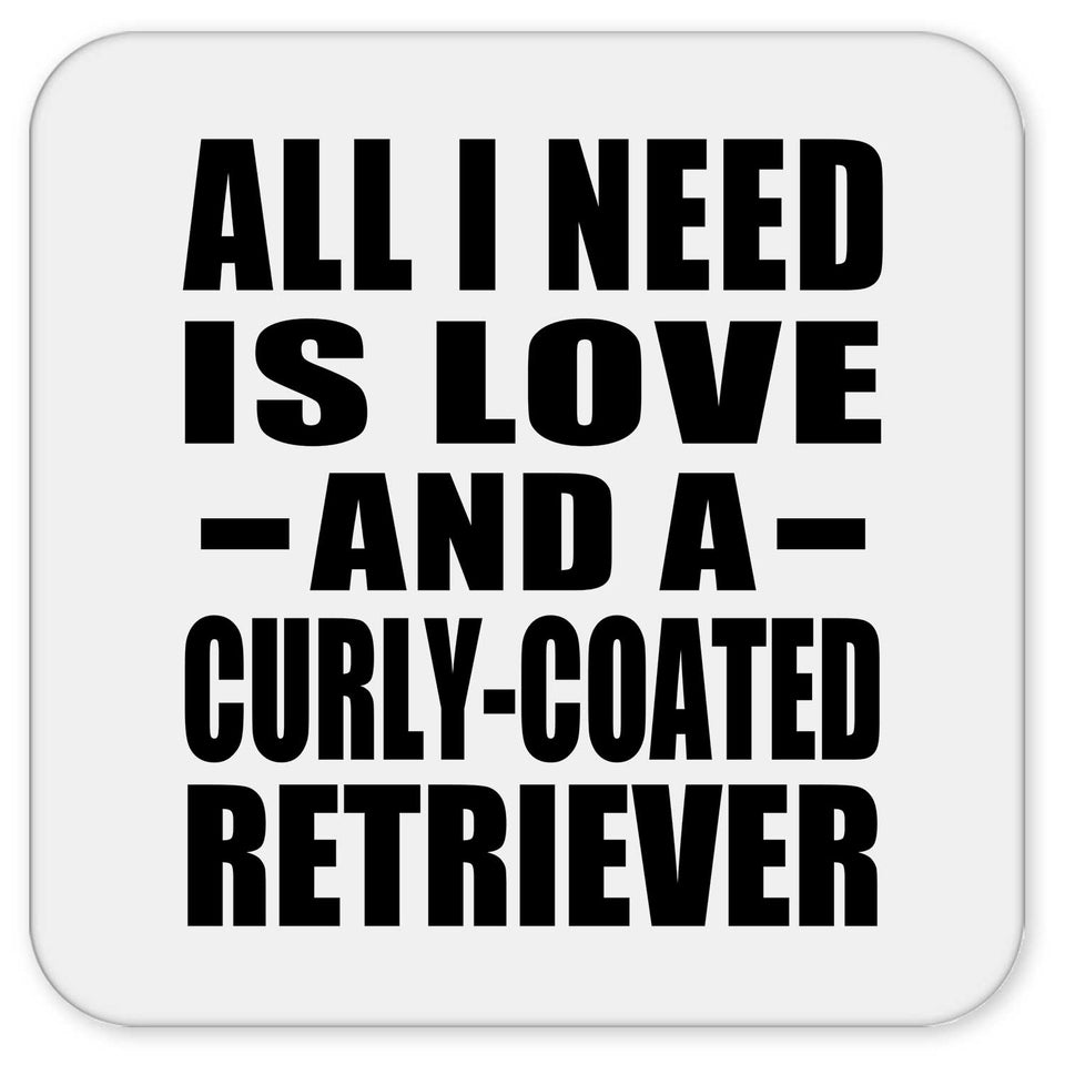 All I Need Is Love And A Curly-Coated Retriever - Drink Coaster