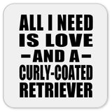All I Need Is Love And A Curly-Coated Retriever - Drink Coaster