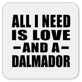 All I Need Is Love And A Dalmador - Drink Coaster