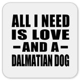 All I Need Is Love And A Dalmatian Dog - Drink Coaster