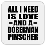 All I Need Is Love And A Doberman Pinscher - Drink Coaster