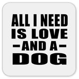 All I Need Is Love And A Dog - Drink Coaster