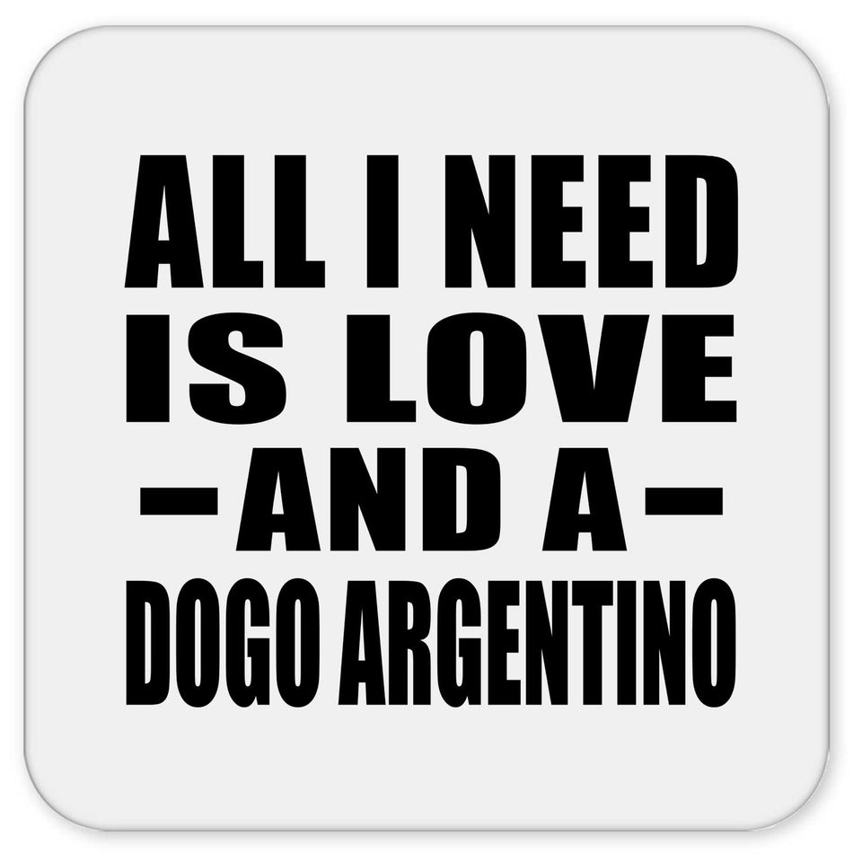 All I Need Is Love And A Dogo Argentino - Drink Coaster