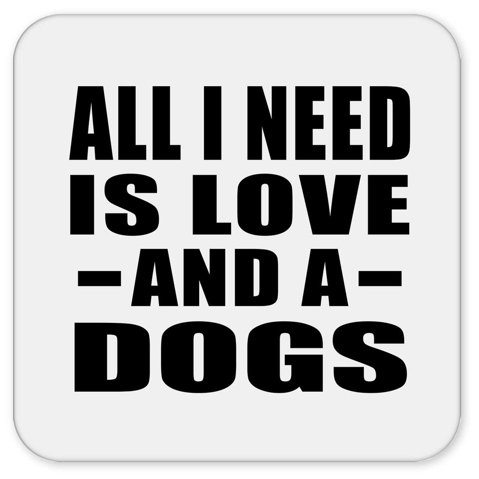 All I Need Is Love And A Dogs - Drink Coaster