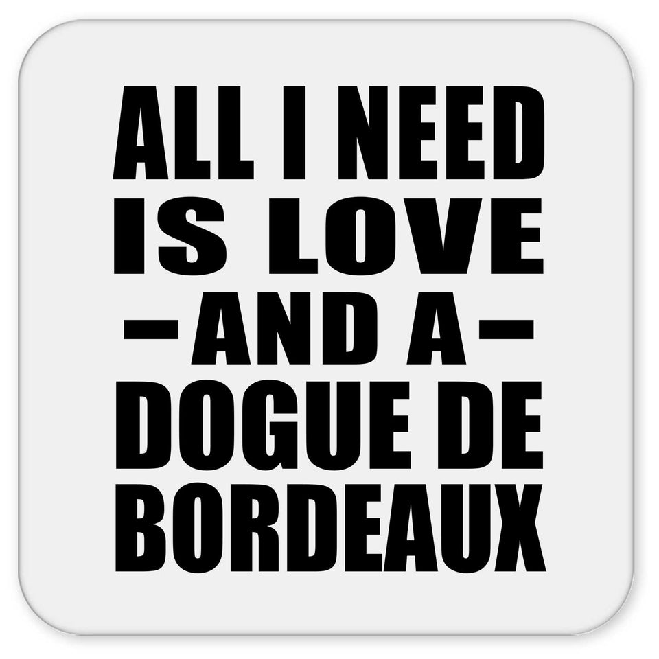 All I Need Is Love And A Dogue De Bordeaux - Drink Coaster