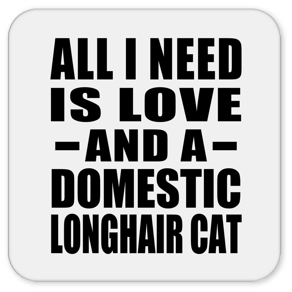 All I Need Is Love And A Domestic Longhair Cat - Drink Coaster