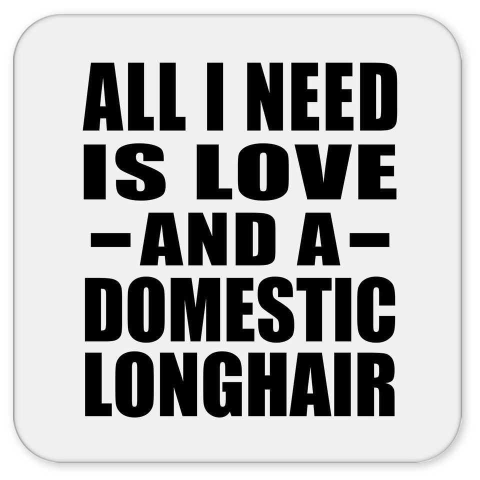 All I Need Is Love And A Domestic Longhair - Drink Coaster