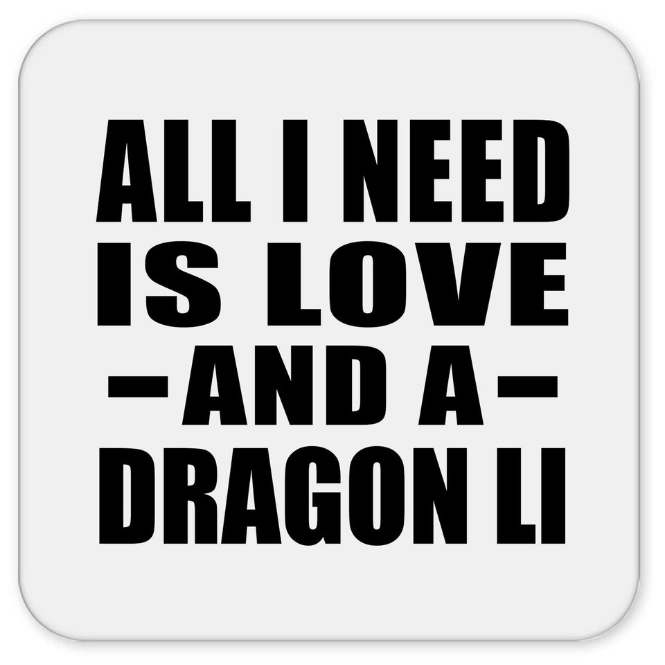 All I Need Is Love And A Dragon Li - Drink Coaster