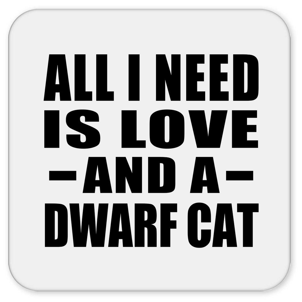 All I Need Is Love And A Dwarf Cat - Drink Coaster