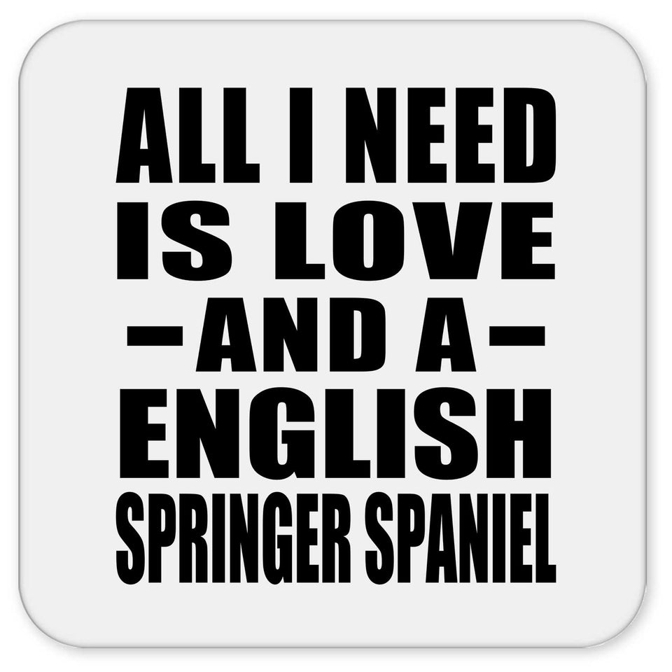 All I Need Is Love And A English Springer Spaniel - Drink Coaster