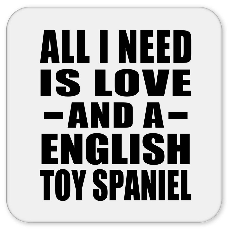 All I Need Is Love And A English Toy Spaniel - Drink Coaster