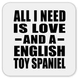 All I Need Is Love And A English Toy Spaniel - Drink Coaster