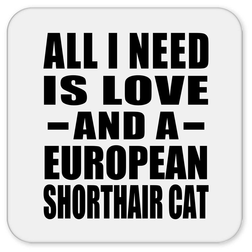 All I Need Is Love And A European Shorthair Cat - Drink Coaster