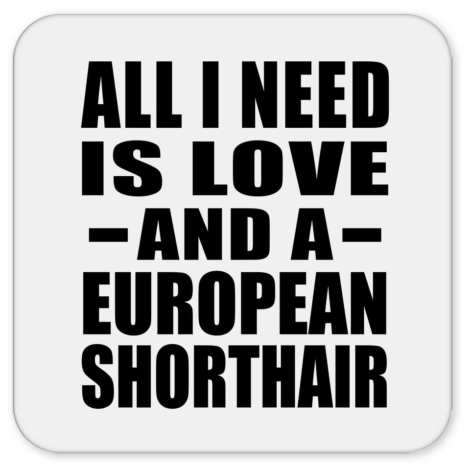 All I Need Is Love And A European Shorthair - Drink Coaster