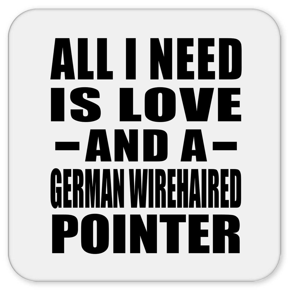 All I Need Is Love And A German Wirehaired Pointer - Drink Coaster
