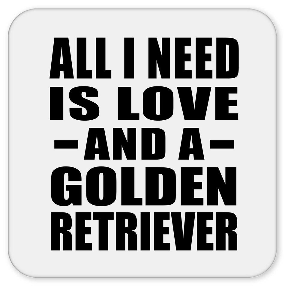All I Need Is Love And A Golden Retriever - Drink Coaster