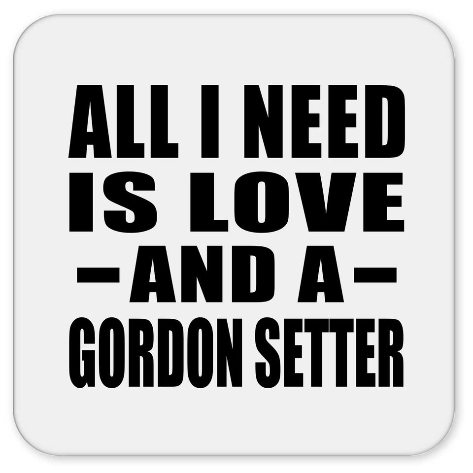 All I Need Is Love And A Gordon Setter - Drink Coaster