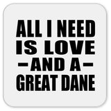 All I Need Is Love And A Great Dane - Drink Coaster