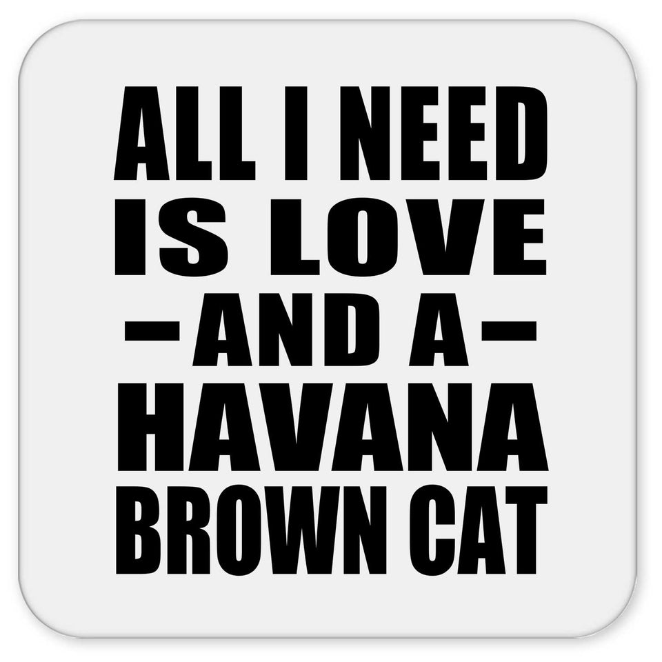 All I Need Is Love And A Havana Brown Cat - Drink Coaster