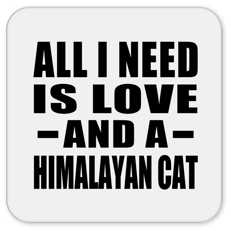 All I Need Is Love And A Himalayan Cat - Drink Coaster