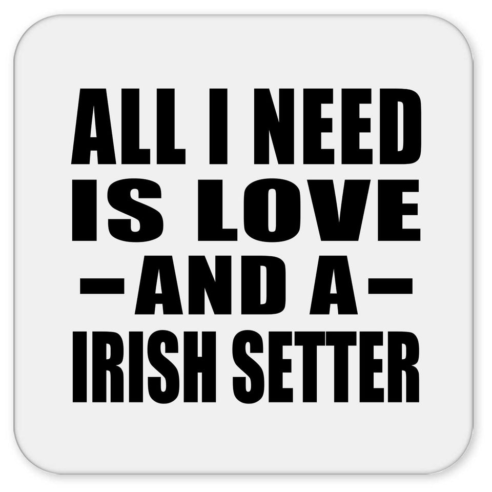 All I Need Is Love And A Irish Setter - Drink Coaster