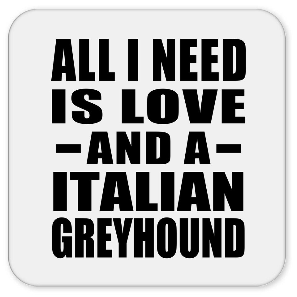 All I Need Is Love And A Italian Greyhound - Drink Coaster