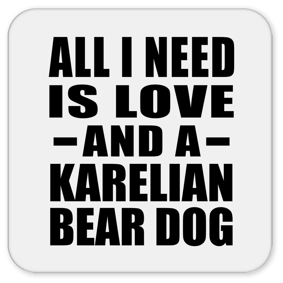 All I Need Is Love And A Karelian Bear Dog - Drink Coaster