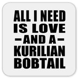 All I Need Is Love And A Kurilian Bobtail - Drink Coaster