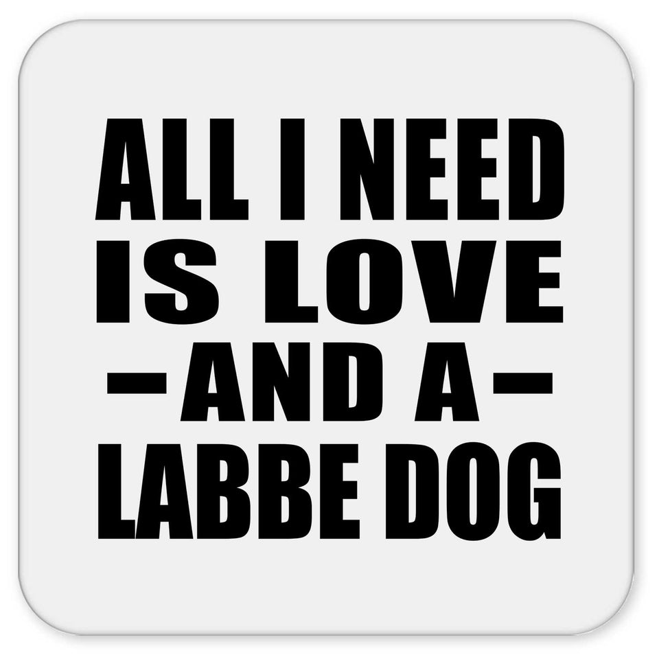 All I Need Is Love And A Labbe Dog - Drink Coaster