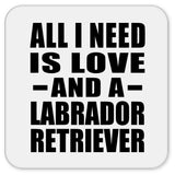 All I Need Is Love And A Labrador Retriever - Drink Coaster