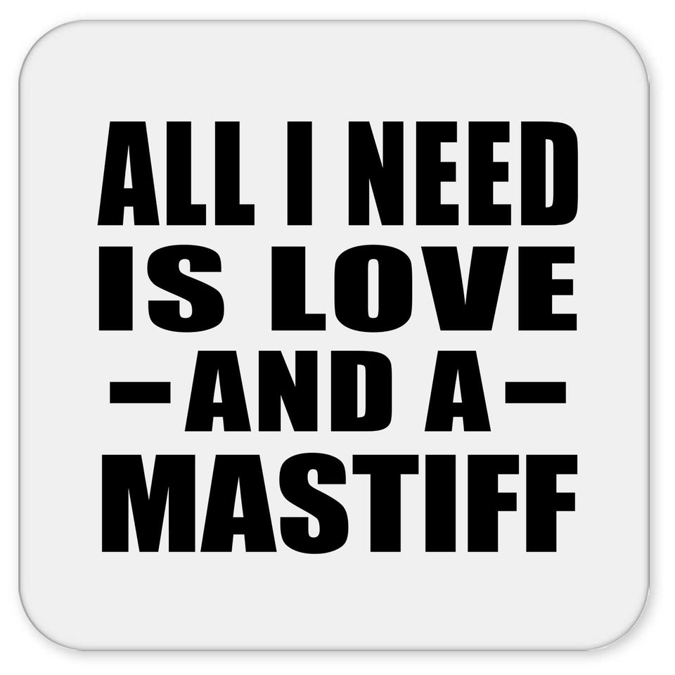 All I Need Is Love And A Mastiff - Drink Coaster