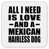 All I Need Is Love And A Mexican Hairless Dog - Drink Coaster