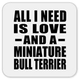 All I Need Is Love And A Miniature Bull Terrier - Drink Coaster