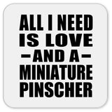 All I Need Is Love And A Miniature Pinscher - Drink Coaster