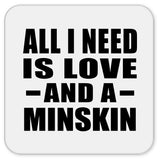 All I Need Is Love And A Minskin - Drink Coaster