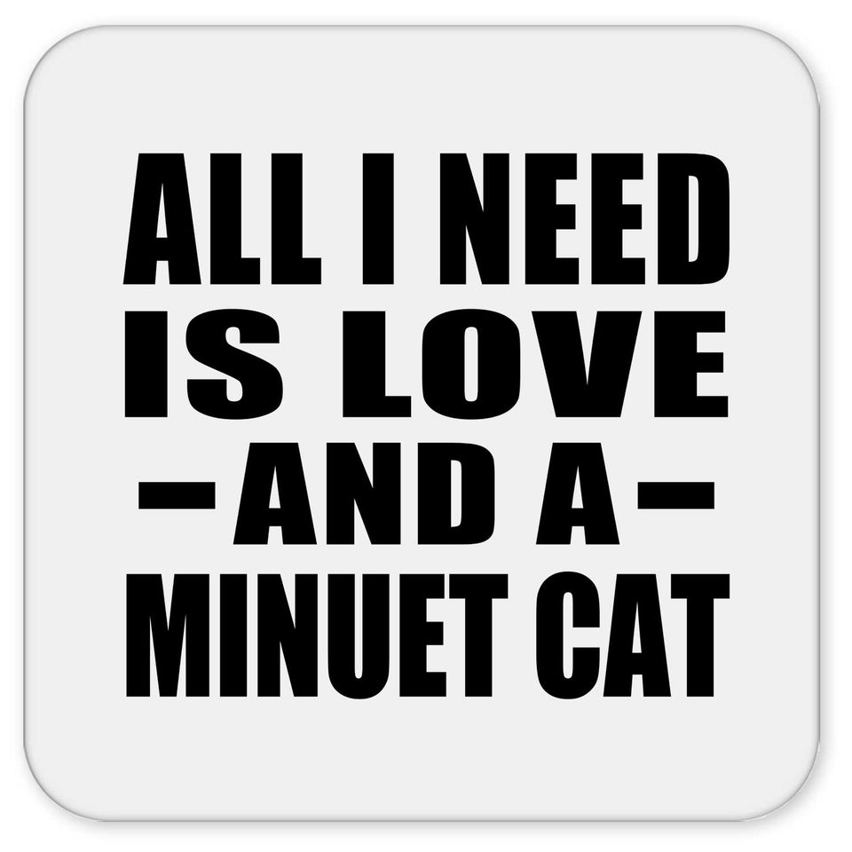 All I Need Is Love And A Minuet Cat - Drink Coaster