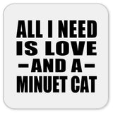 All I Need Is Love And A Minuet Cat - Drink Coaster