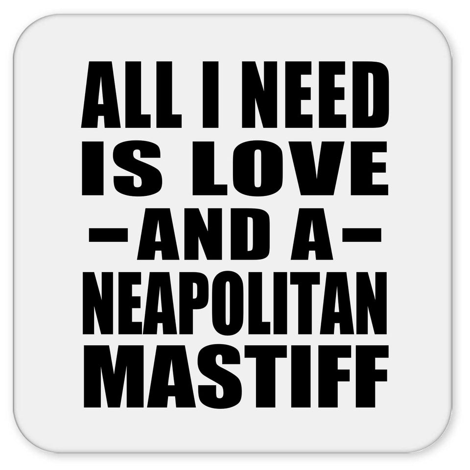 All I Need Is Love And A Neapolitan Mastiff - Drink Coaster