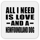 All I Need Is Love And A Newfoundland Dog - Drink Coaster