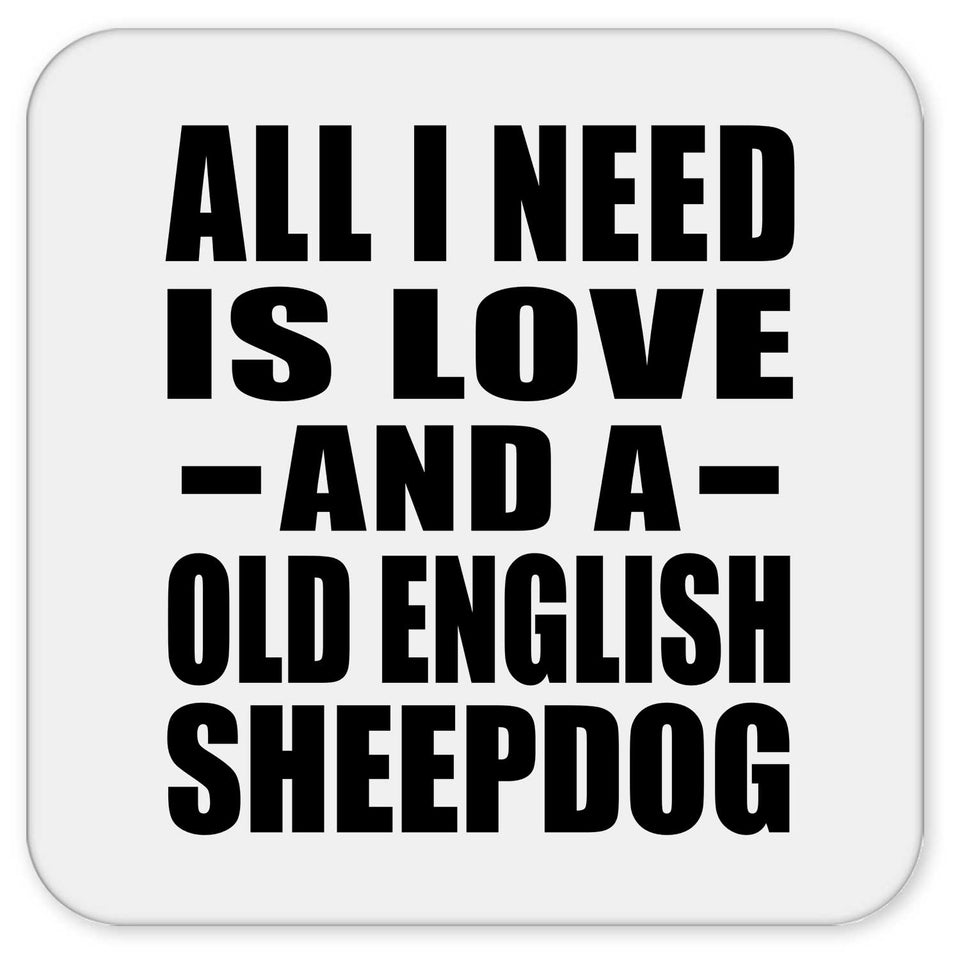 All I Need Is Love And A Old English Sheepdog - Drink Coaster