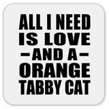 All I Need Is Love And A Orange Tabby Cat - Drink Coaster