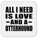 All I Need Is Love And A Otterhound - Drink Coaster