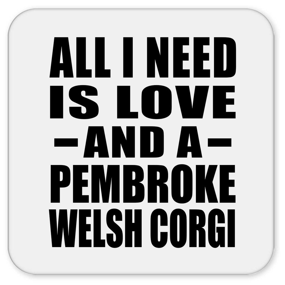 All I Need Is Love And A Pembroke Welsh Corgi - Drink Coaster